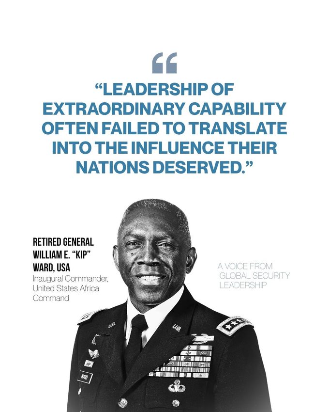 Retired General William E. Kip Ward, inaugural Commander of United States Africa Command: leadership of extraordinary capability often failed to translate into the influence their nations deserved.